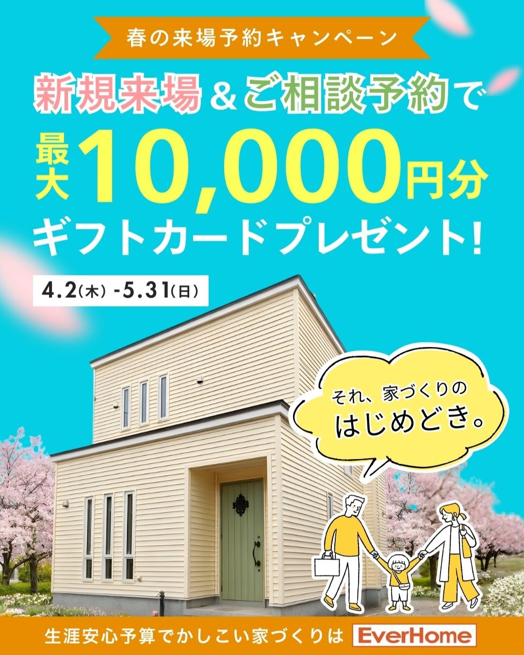 春の来場予約キャンペーン開催 最大1万円ギフトプレゼント【事前予約制｜2026年4月2日(木)～5月31日(日)】】エヴァーホーム
