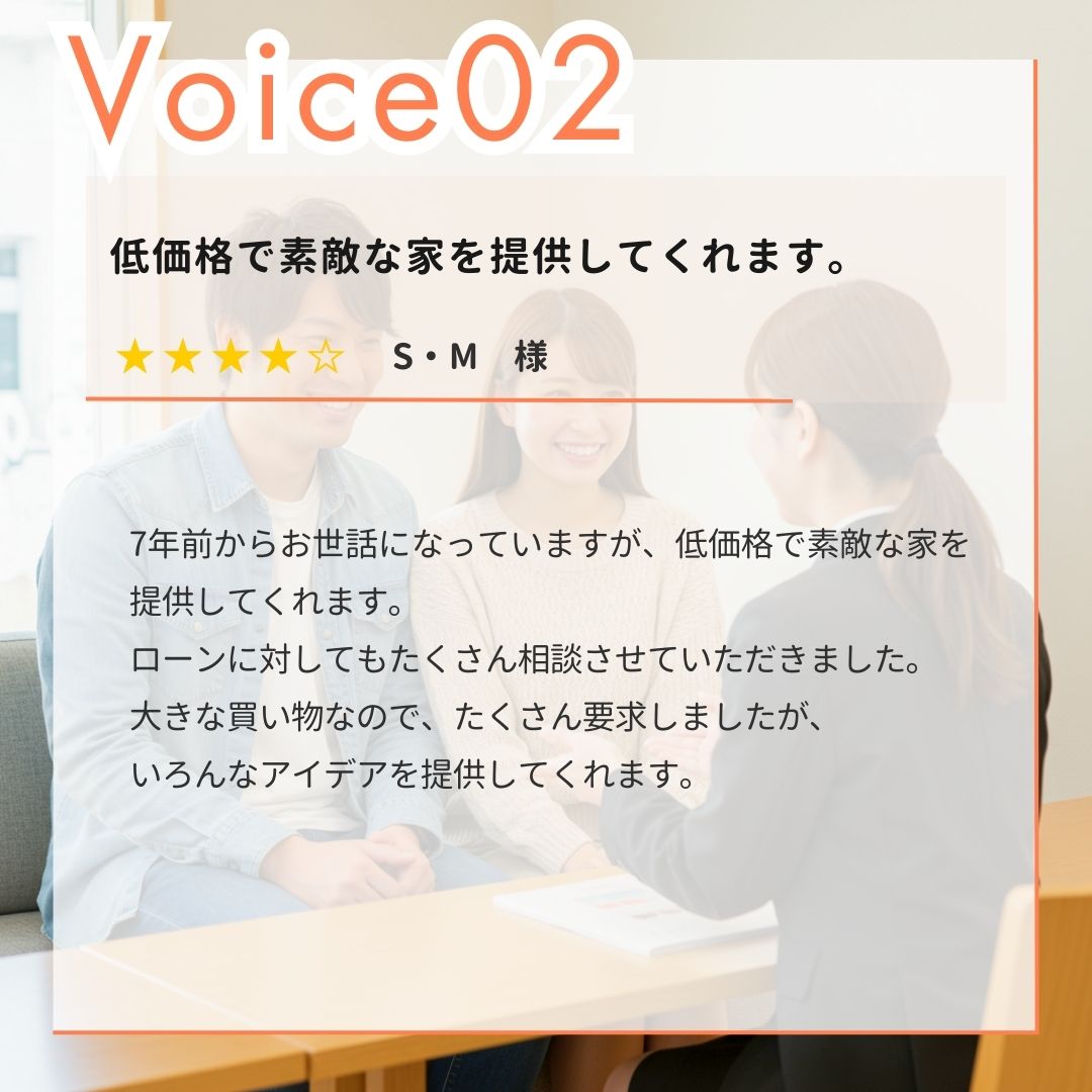 【お客様の声】S・M様。7年前からお世話になっていますが、低価格で素敵な家を提供してくれます。ローンに対してもたくさん相談させていただきました。大きな買い物なので、たくさん要求しましたが、いろんなアイデアを提供してくれます｜エヴァーホーム