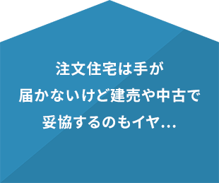 注文住宅は手が届かないけど建売や中古で妥協するのもイヤ…