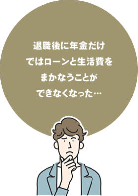 退職後に年金だけではローンと生活費をまかなうことができなくなった…