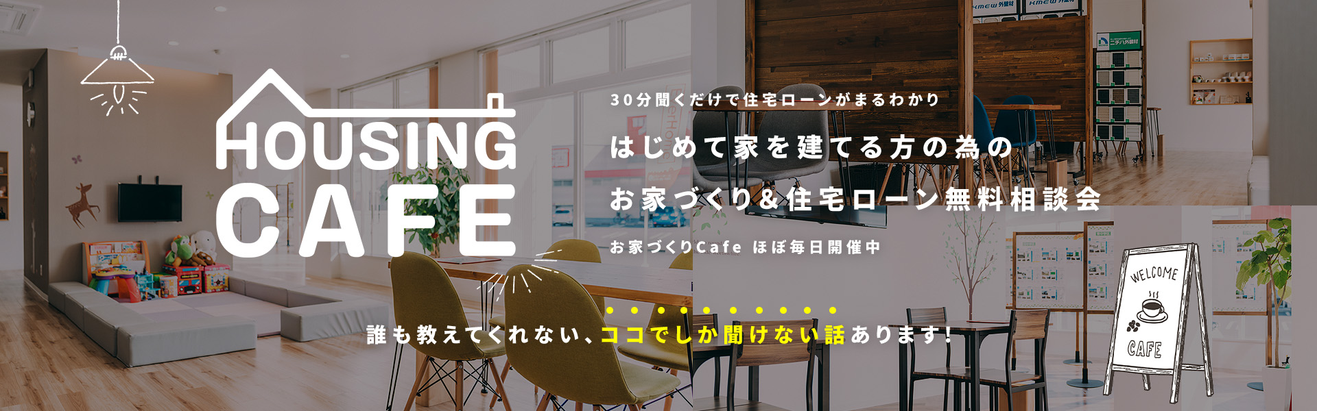 HOUSINGCAFE 30分聞くだけで住宅ローンがまるわかり はじめて家を建てる方の為のお家づくり＆住宅ローン無料相談会 お家づくりCafeほぼ毎日開催中